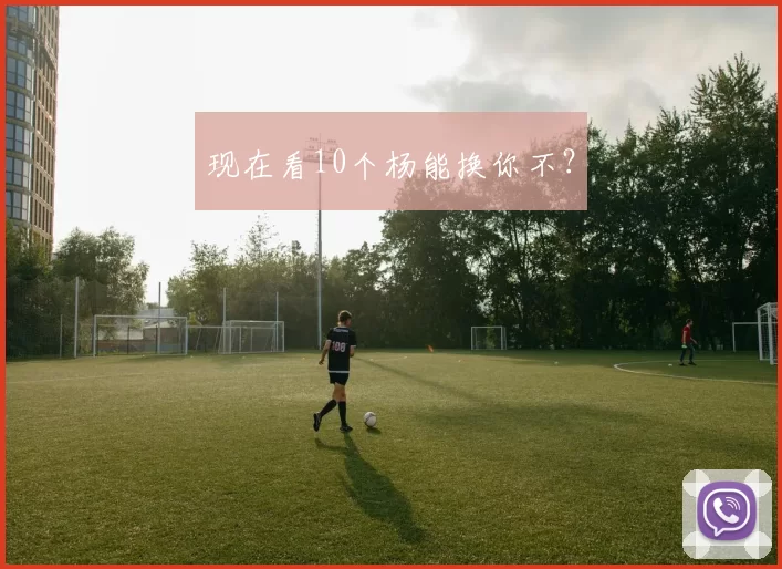 现在看10个杨能换你不？