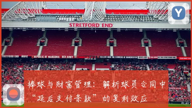 棒球与财富管理：解析球员合同中“延后支付条款”的复利效应