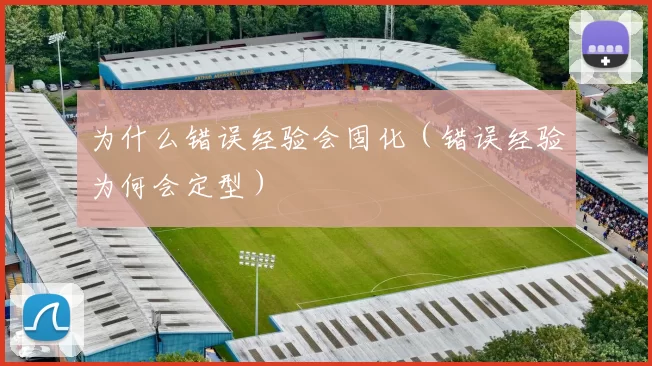 为什么错误经验会固化（错误经验为何会定型）