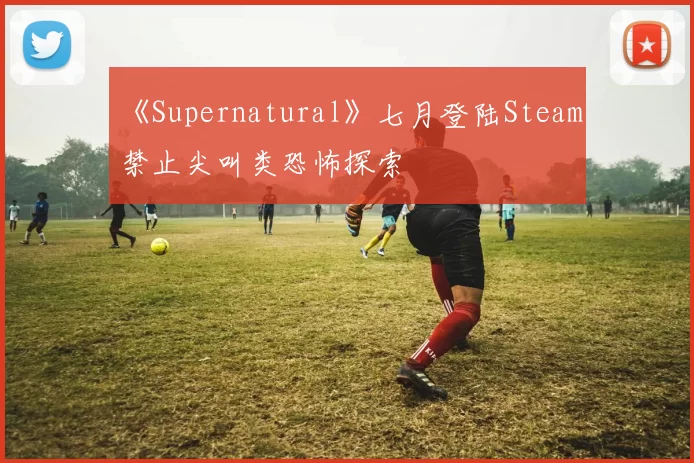 《Supernatural》七月登陆Steam 禁止尖叫类恐怖探索