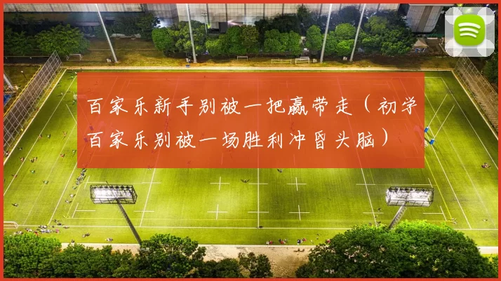 百家乐新手别被一把赢带走（初学百家乐别被一场胜利冲昏头脑）